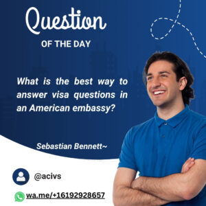 Read more about the article What is the best way to answer visa questions in an American embassy?