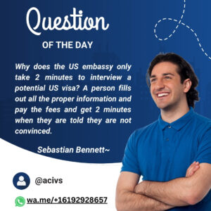 Read more about the article Why does the US embassy only take 2 minutes to interview a potential US visa? A person fills out all the proper information and pay the fees and get 2 minutes when they are told they are not convinced.